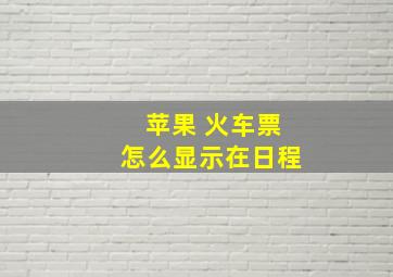 苹果 火车票怎么显示在日程